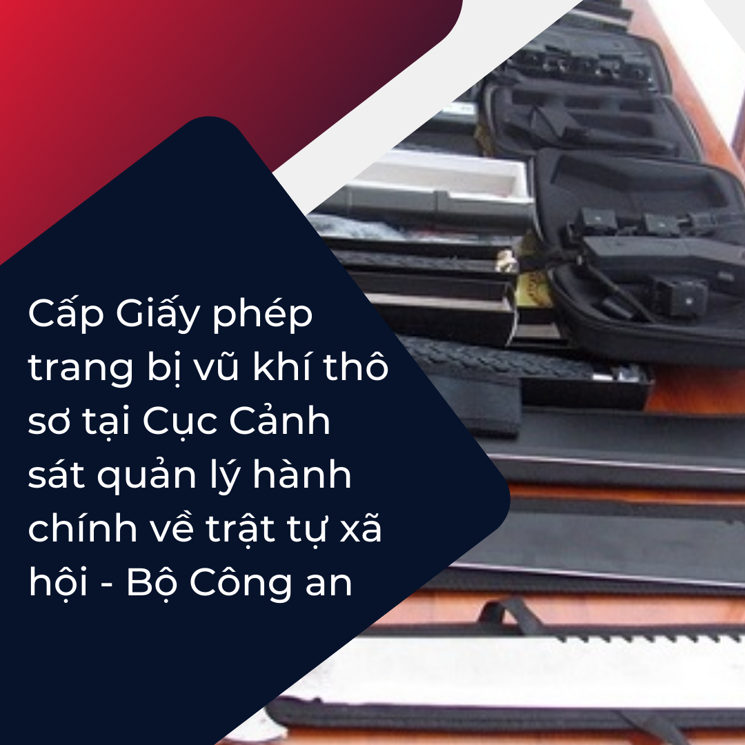 Cấp Giấy phép trang bị vũ khí thô sơ tại Cục Cảnh sát quản lý hành chính về trật tự xã hội